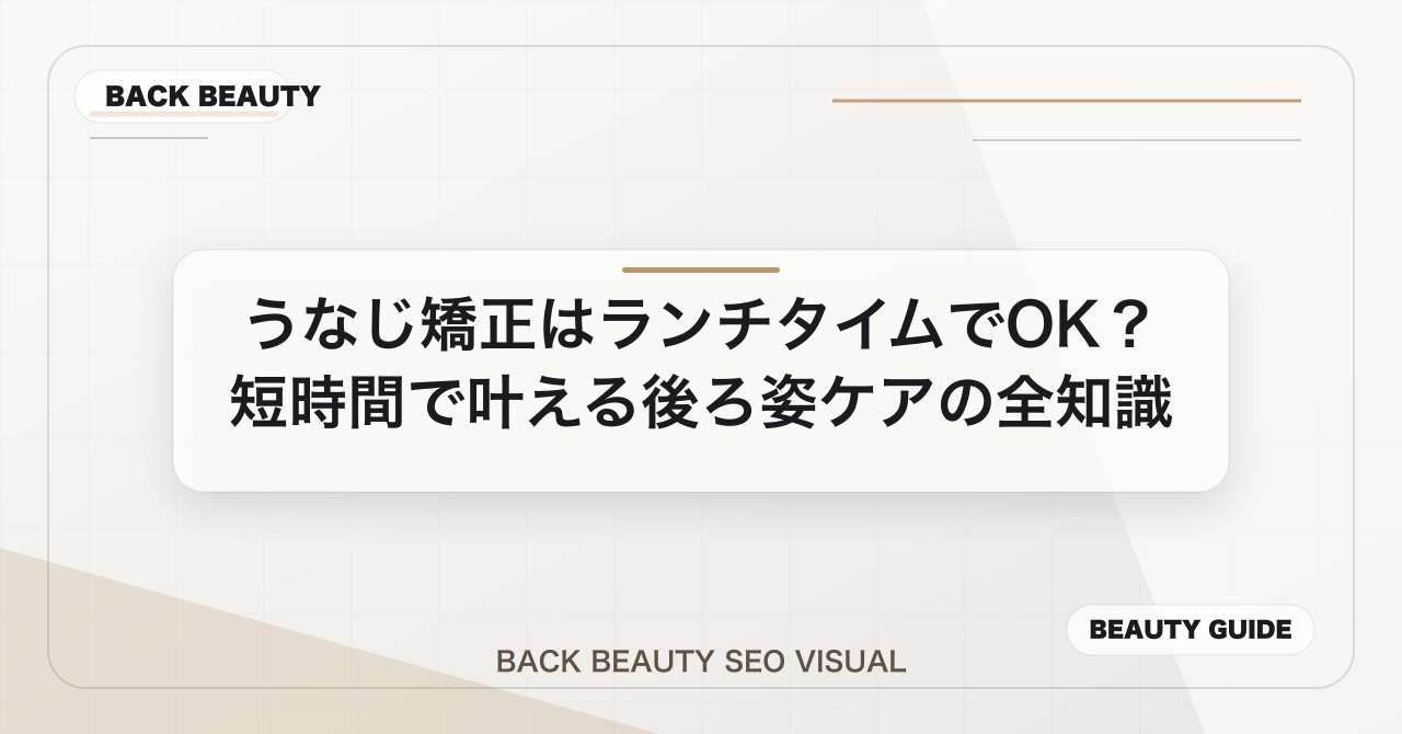うなじ矯正はランチタイムでOK?短時間で叶える後ろ姿ケアの全知識のアイキャッチ