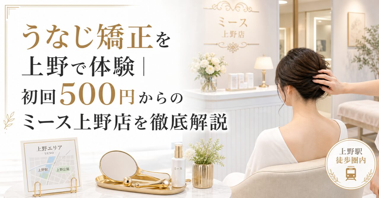 うなじ矯正を上野で体験｜初回500円からのミース上野店を徹底解説